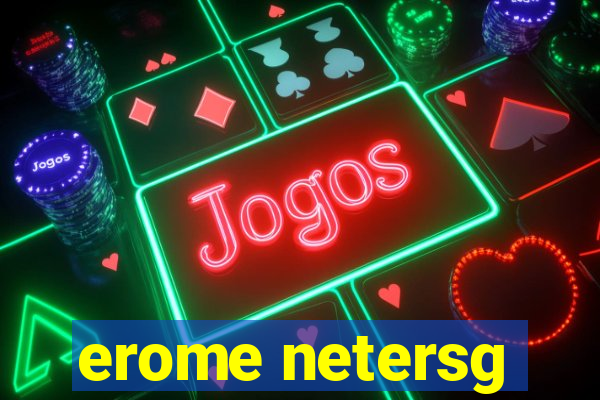 erome netersg